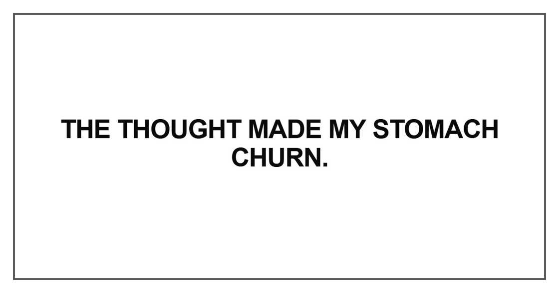 The thought made my stomach churn The thought made my stomach churn