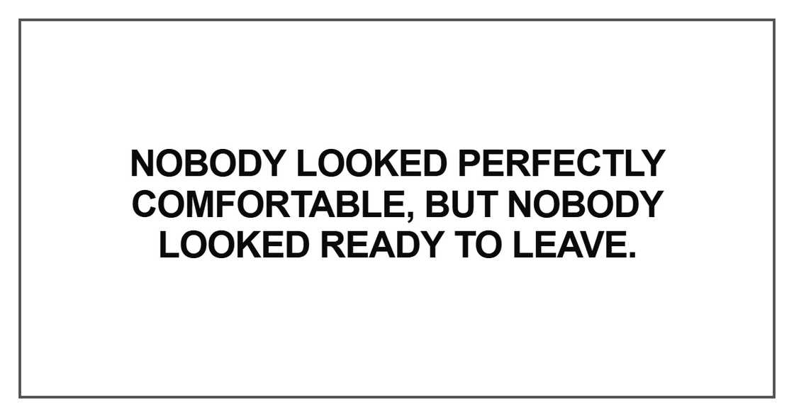 Nobody looked perfectly comfortable Nobody looked perfectly comfortable