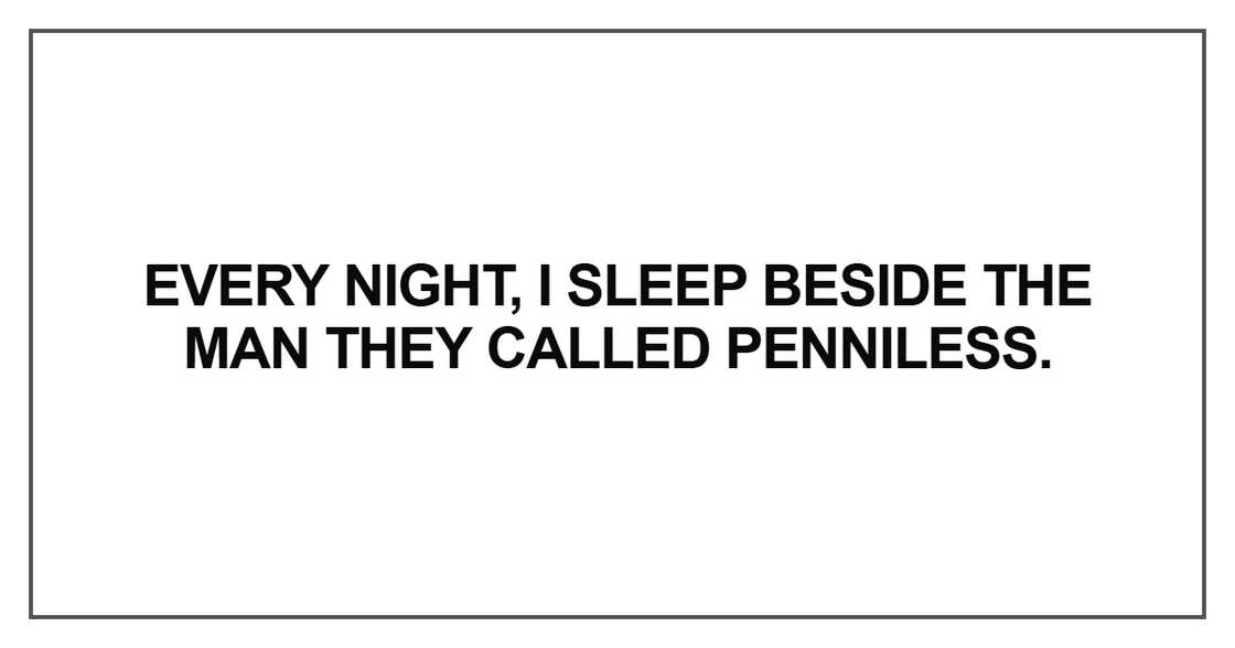 Every night, I sleep beside the man they called penniless