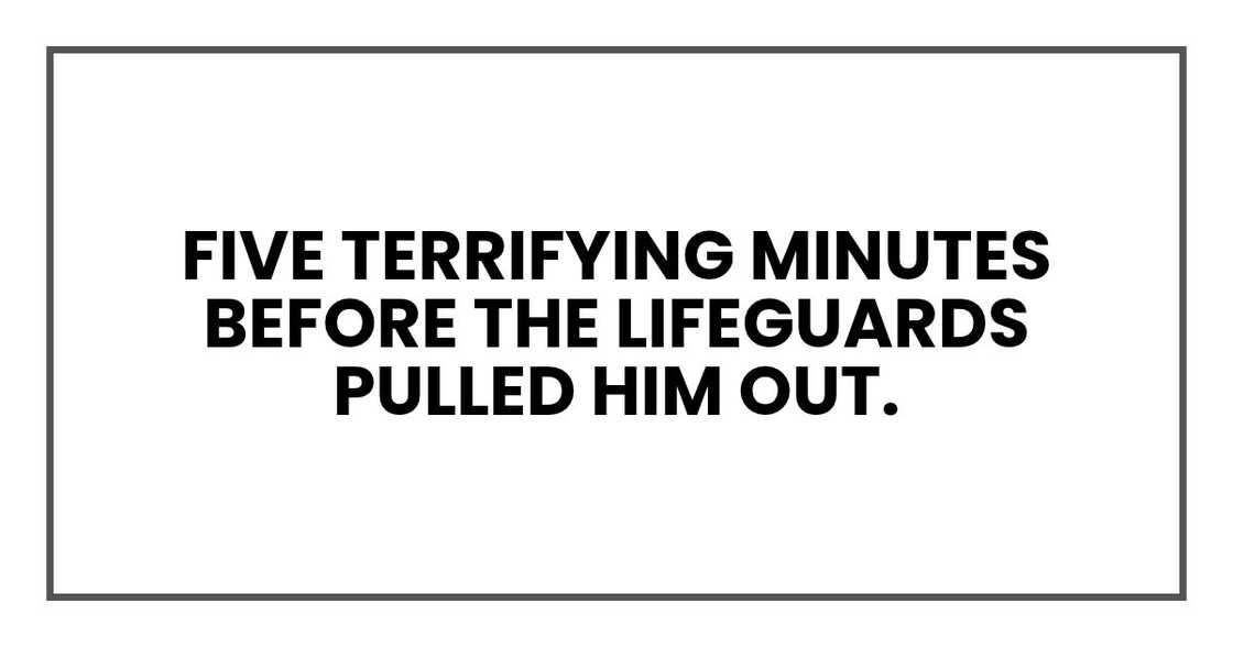 Five terrifying minutes before the lifeguards pulled him out.