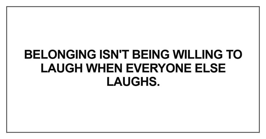 Belonging isn't being willing to laugh Belonging isn't being willing to laugh