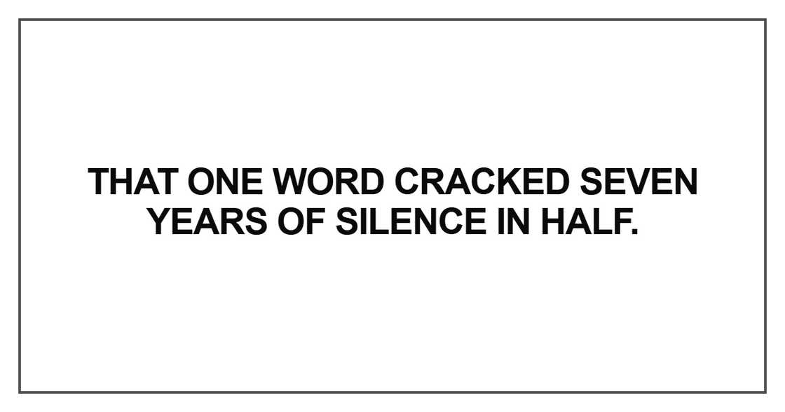 That one word cracked seven years of silence in half