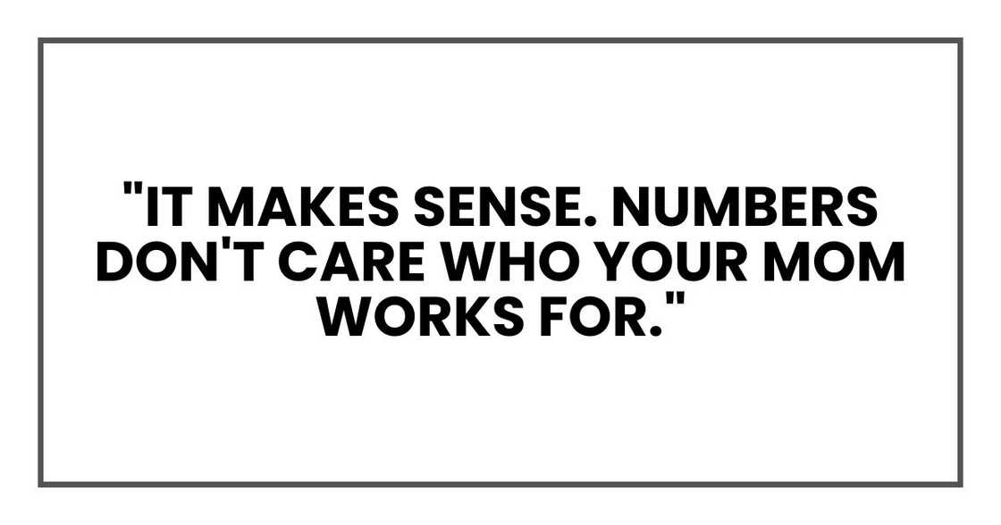 "It makes sense. Numbers don't care who your mom works for." "It makes sense. Numbers don't care who your mom works for."