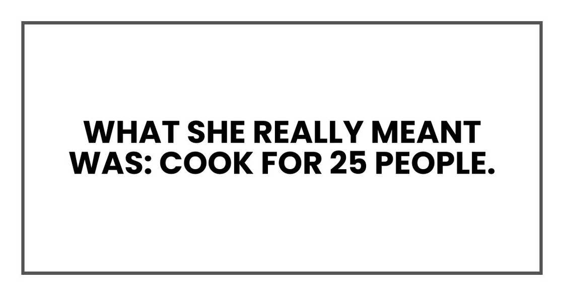 What she really meant was: Cook for 25 people.
