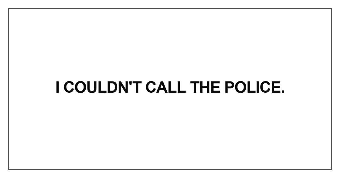I couldn't call the police I couldn't call the police