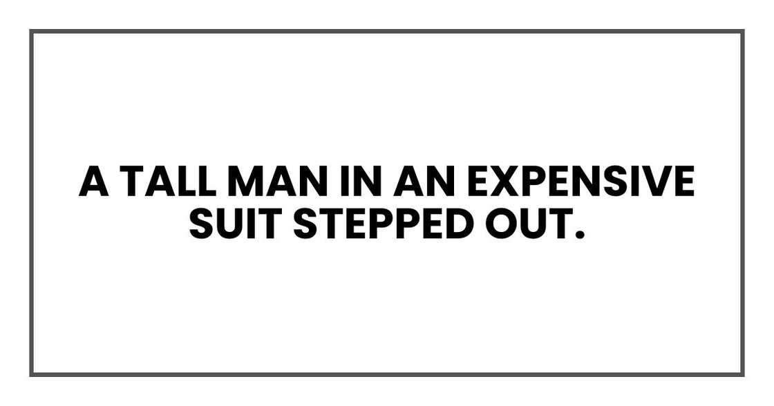 A tall man in an expensive suit stepped out. A tall man in an expensive suit stepped out.