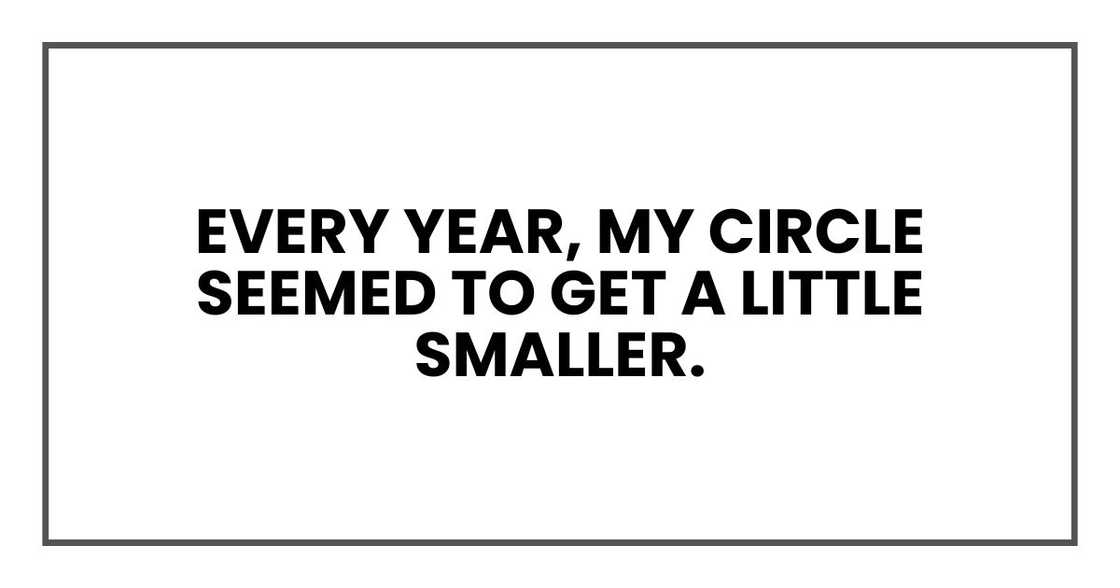 Every year, my circle seemed to get a little smaller. Every year, my circle seemed to get a little smaller.