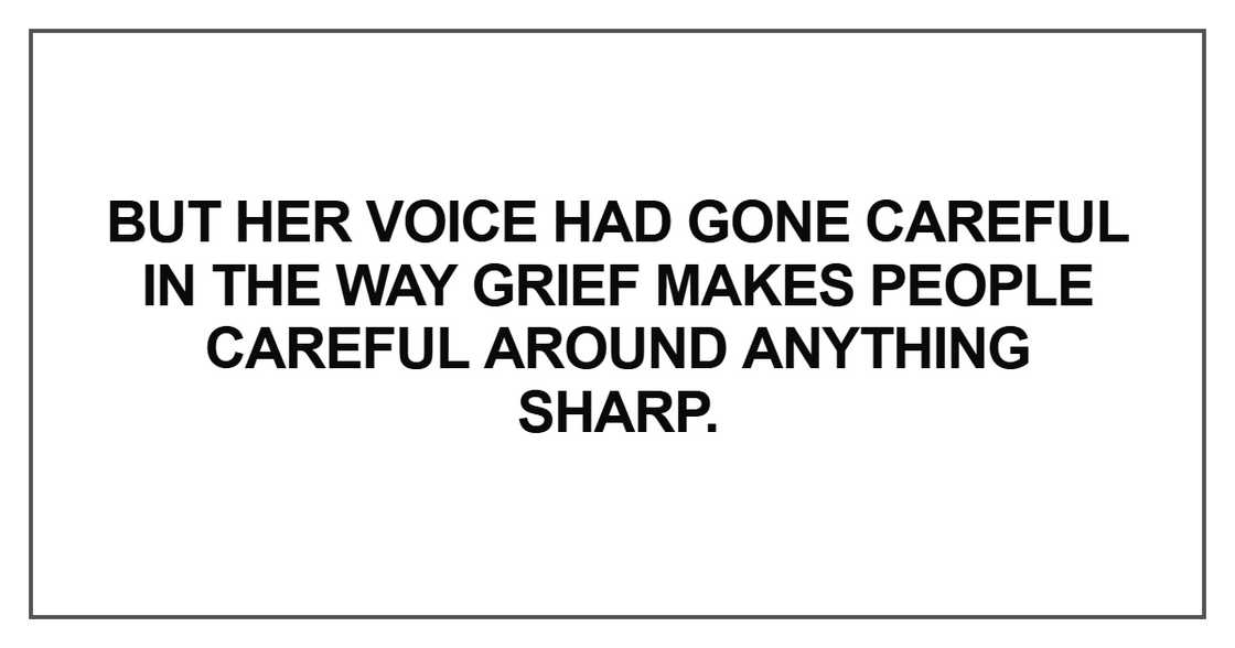 But her voice had gone careful