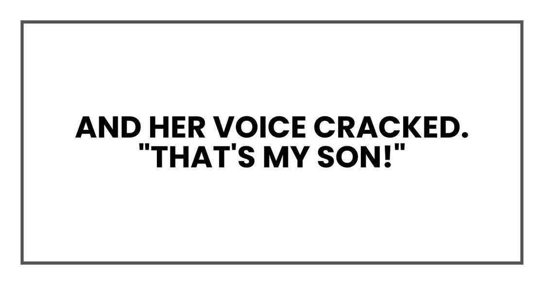 And her voice cracked. "That's my son!" And her voice cracked. "That's my son!"