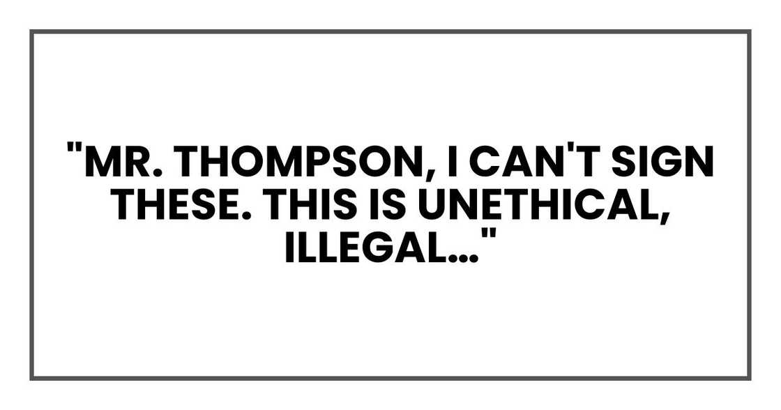 "Mr. Thompson, I can't sign these. This is unethical, illegal…"