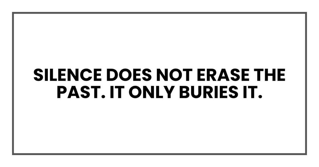 silence does not erase the past. It only buries it. silence does not erase the past. It only buries it.