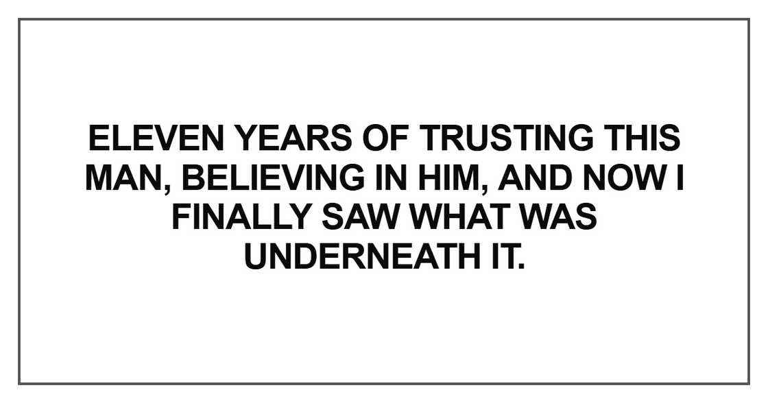 Eleven years of trusting this man, believing in him Eleven years of trusting this man, believing in him