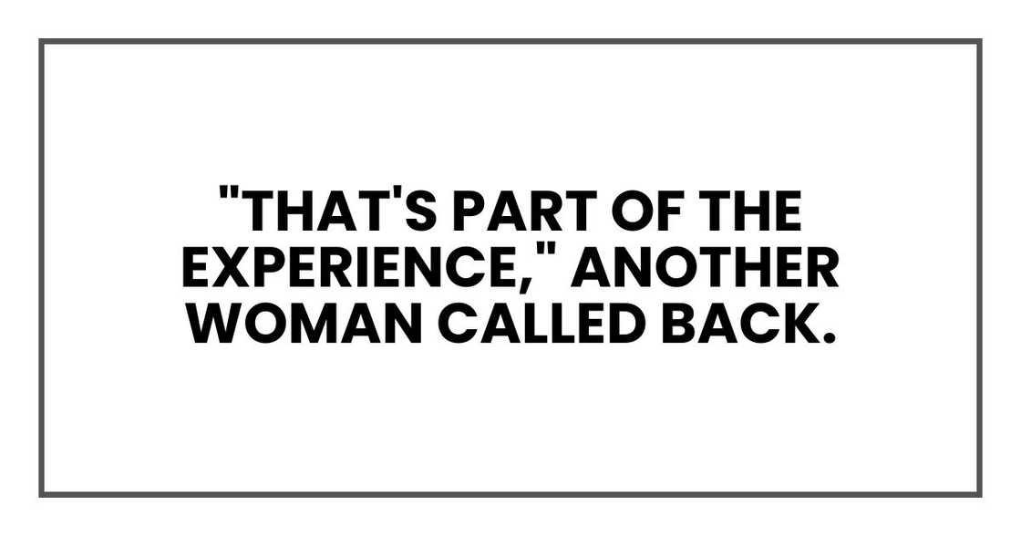 "That's part of the experience," another woman called back. "That's part of the experience," another woman called back.