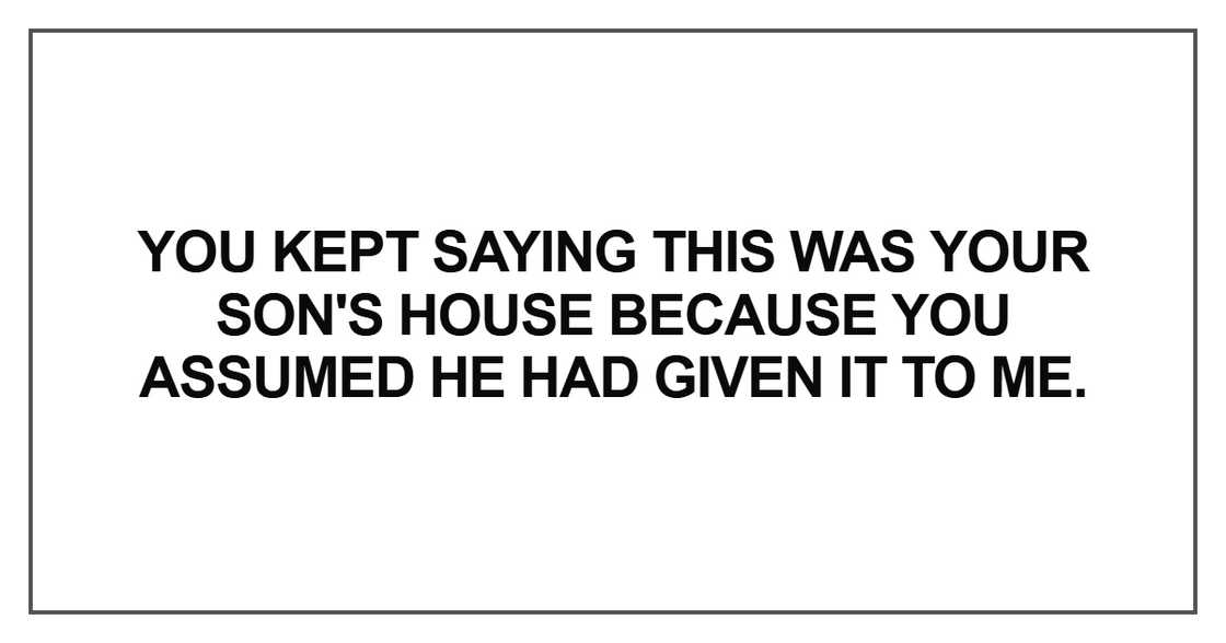You kept saying this was your son's house You kept saying this was your son's house