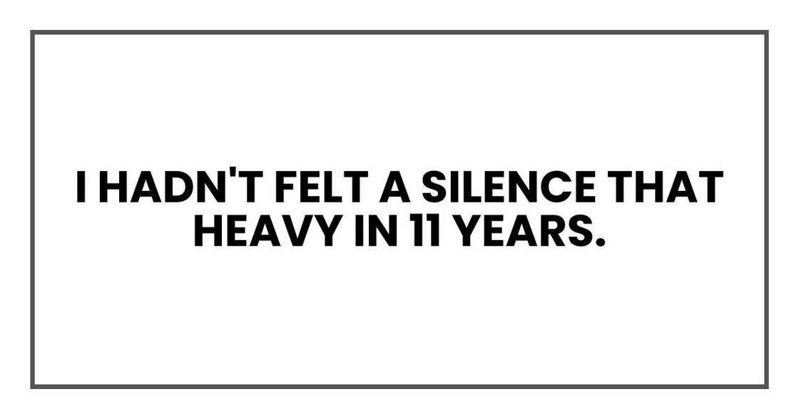 I hadn't felt a silence that heavy in 11 years.