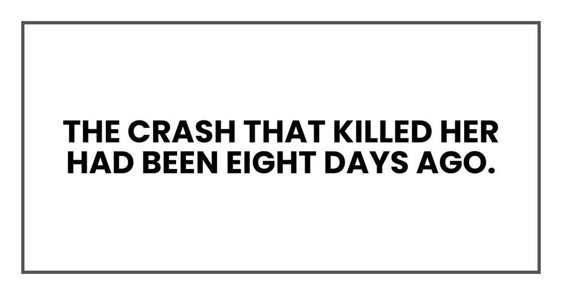 The crash that killed her had been eight days ago.