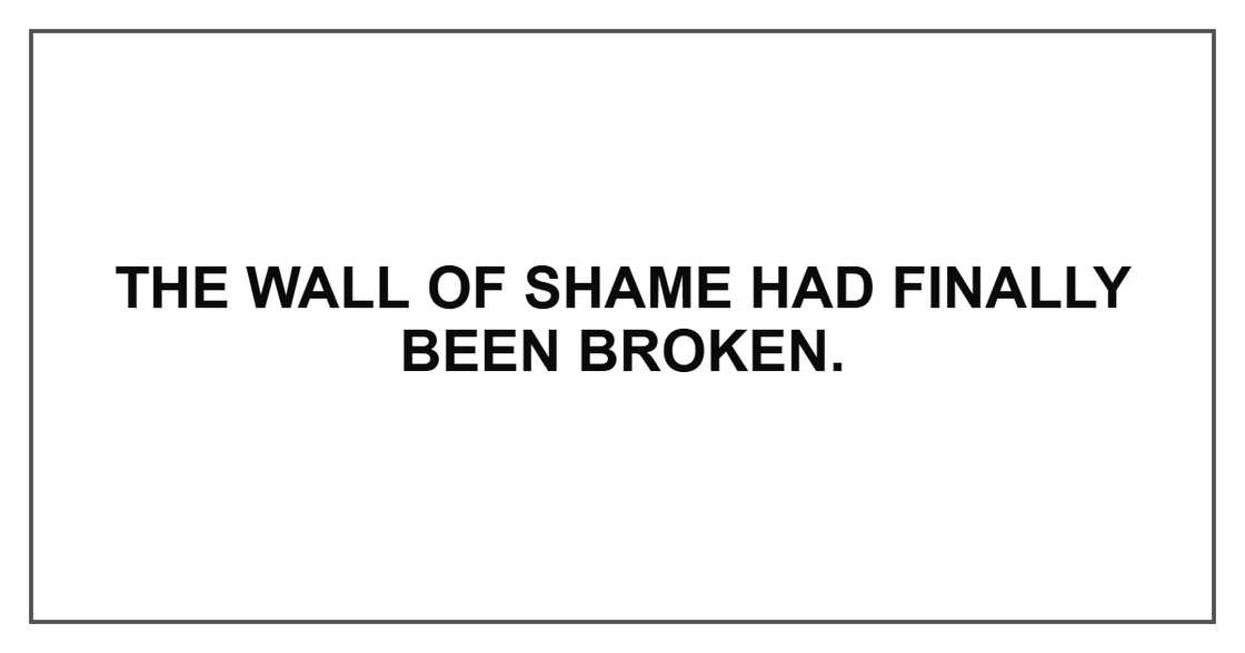 The wall of shame had finally been broken.