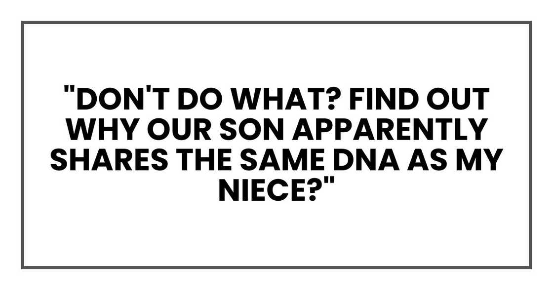 "Don't do what? Find out why our son apparently shares the same DNA as my niece?"