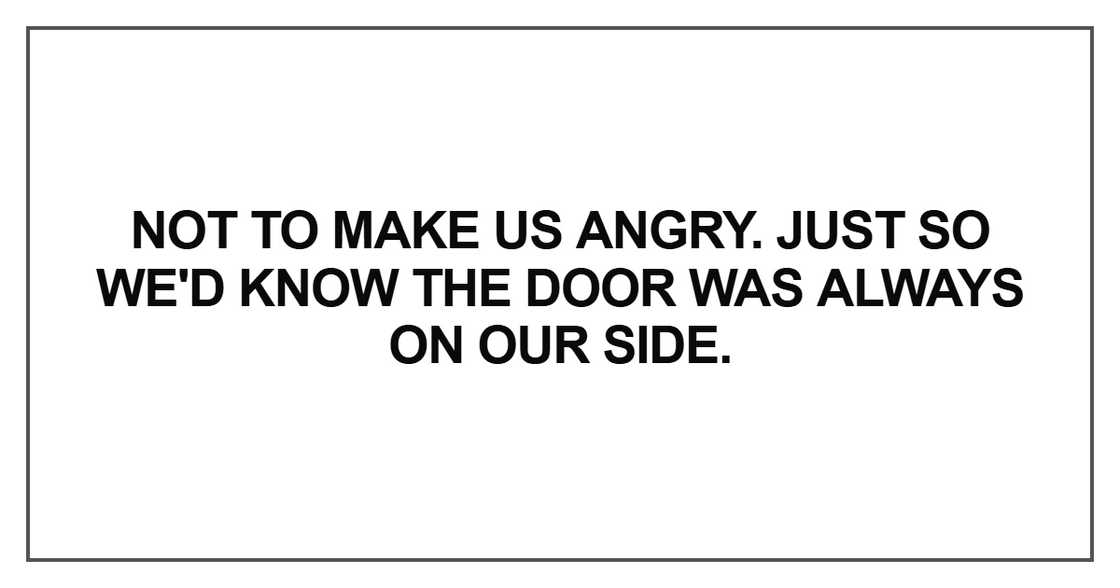 Not to make us angry. Just so we'd know the door