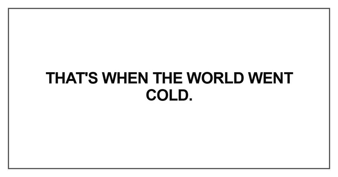 That's when the world went cold