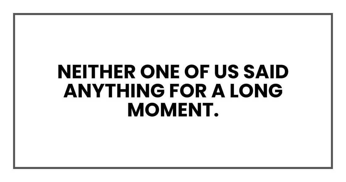 Neither one of us said anything for a long moment.