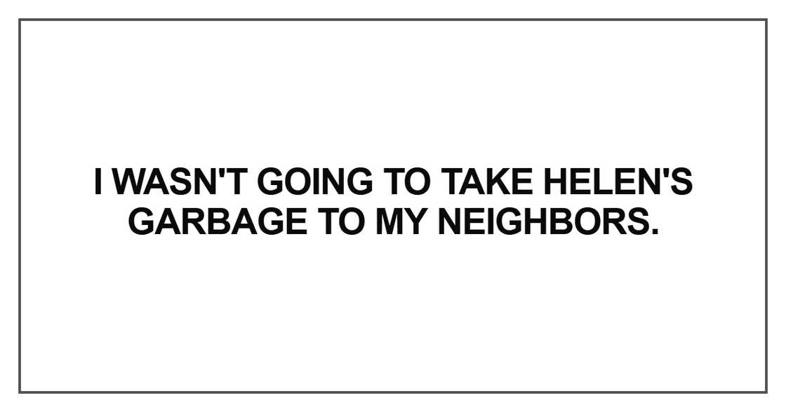 I wasn't going to take Helen's garbage I wasn't going to take Helen's garbage