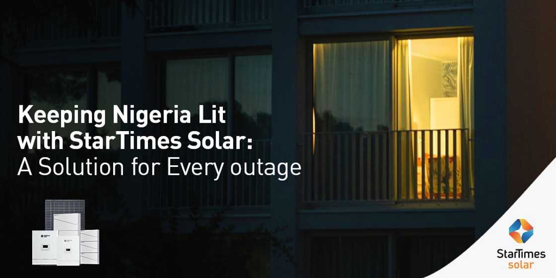 Keeping Nigeria Lit with StarTimes Solar: A Solution for Every Outage Keeping Nigeria Lit with StarTimes Solar: A Solution for Every Outage