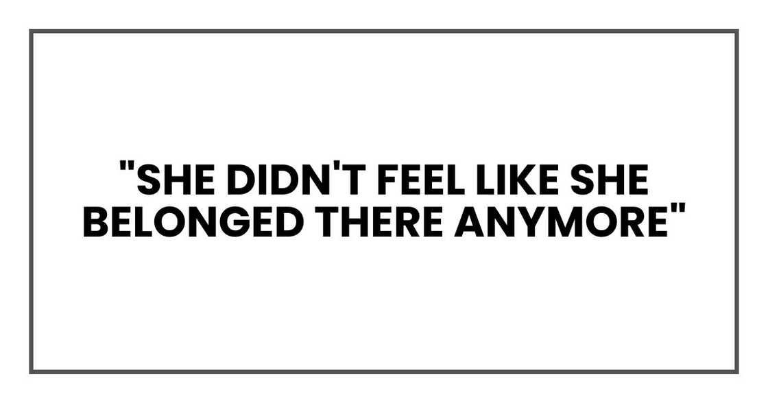 "She didn't feel like she belonged there anymore,"