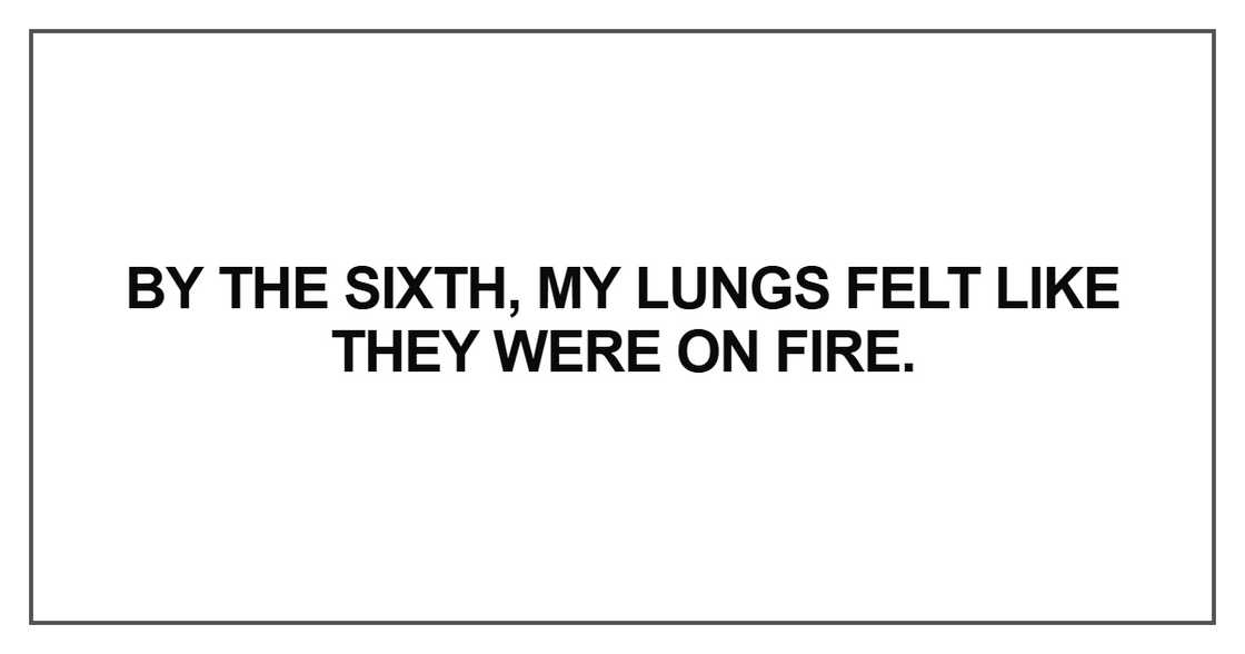 By the sixth, my lungs felt like By the sixth, my lungs felt like