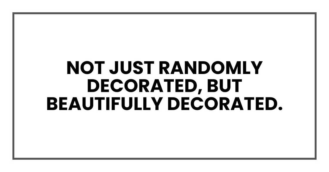 Not just randomly decorated, but beautifully decorated.