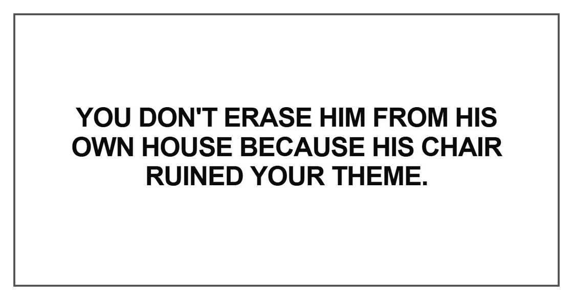 You don't erase him from his own house