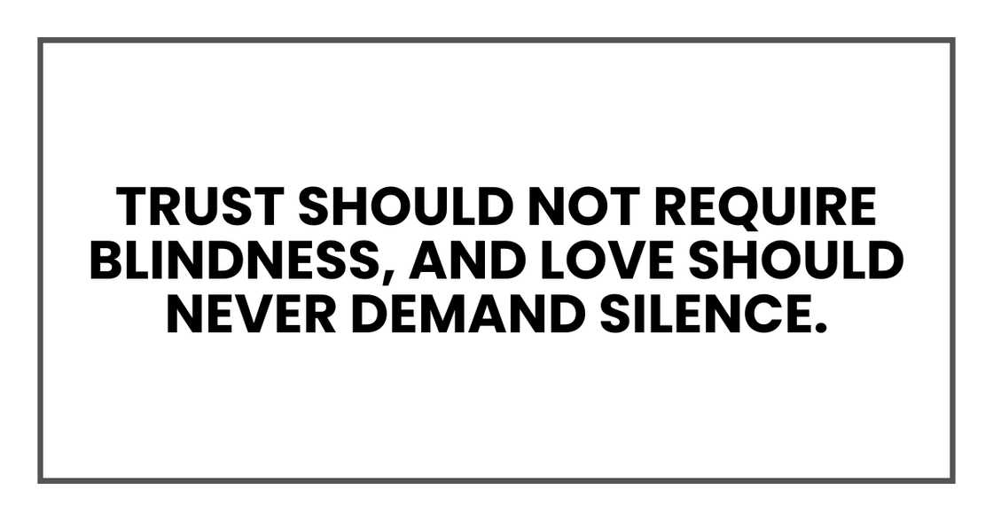 Trust should not require blindness, and love should never demand silence.