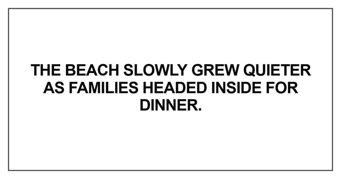 The beach slowly grew quieter as families