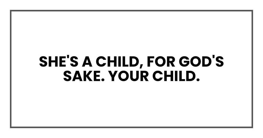 She's a child, for God's sake. Your child.
