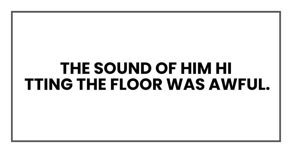 The sound of him hitting the floor was awful.