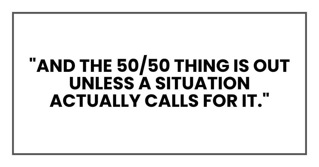 "And the 50/50 thing is out unless a situation actually calls for it."