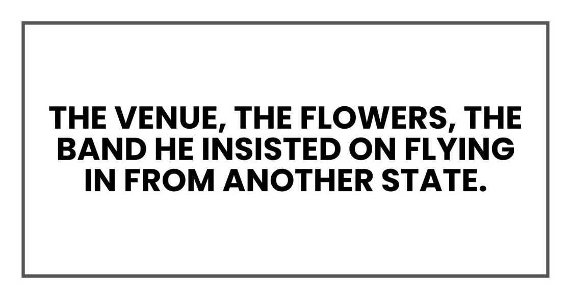 The venue, the flowers, the band he insisted on flying in from another state.