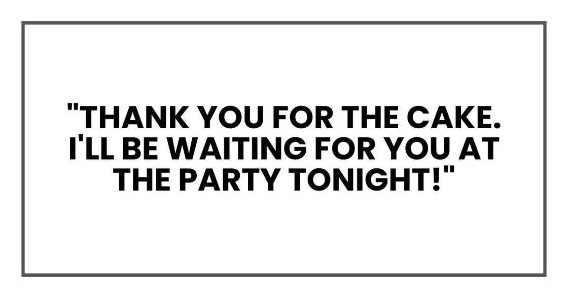 "Thank you for the cake. I'll be waiting for you at the party tonight!"