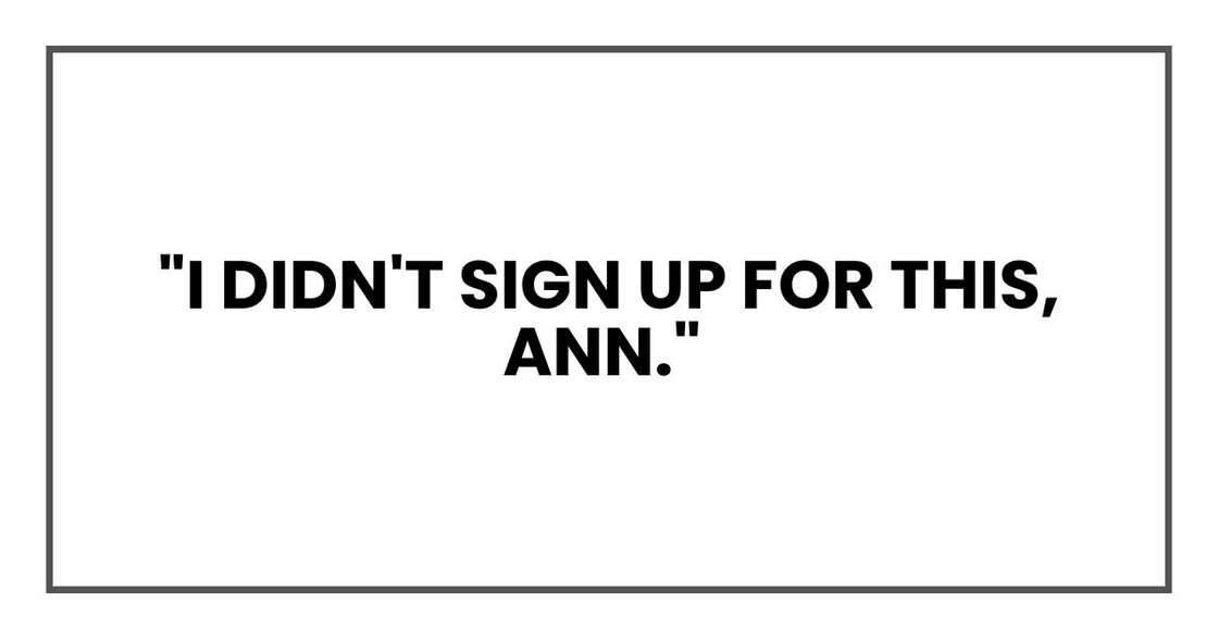 "I didn't sign up for this, Ann." "I didn't sign up for this, Ann."