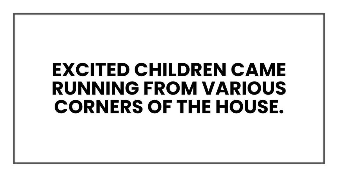 Excited children came running from various corners of the house.
