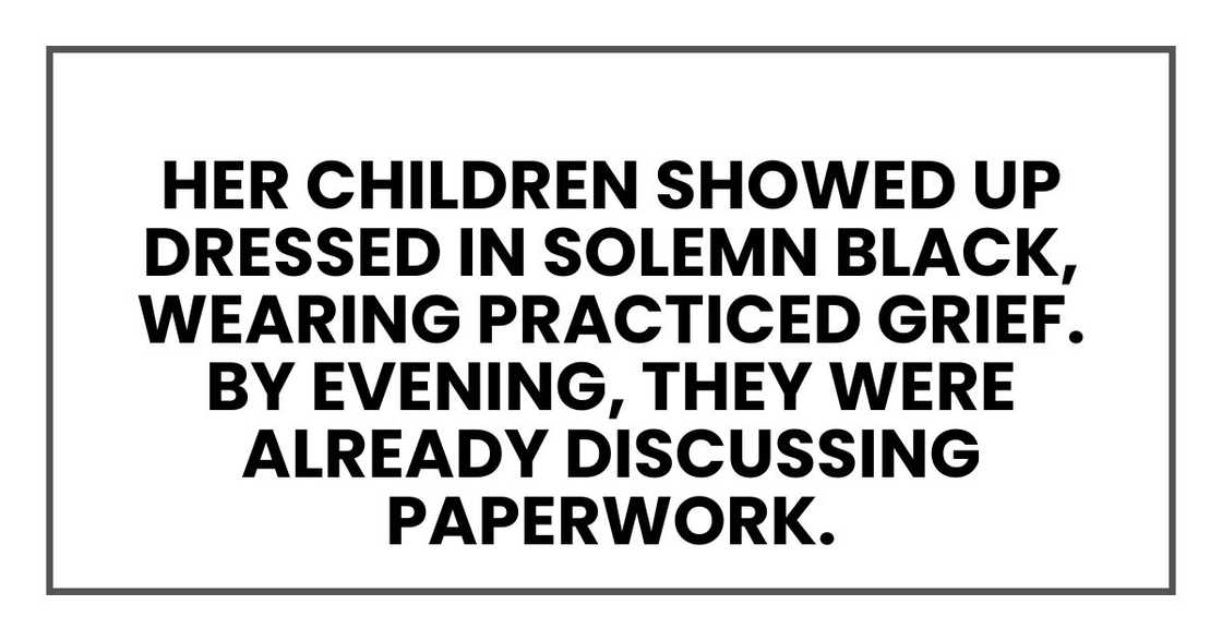 Her children showed up dressed in solemn black, wearing practiced grief.
By evening, they were already discussing paperwork. Her children showed up dressed in solemn black, wearing practiced grief.
By evening, they were already discussing paperwork.