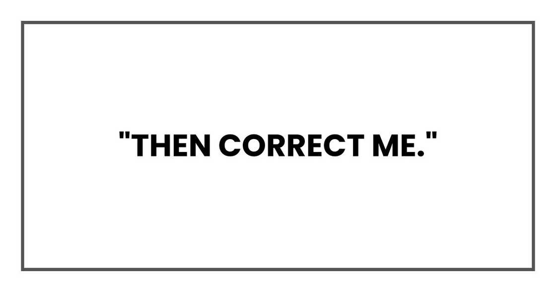 "Then correct me." "Then correct me."