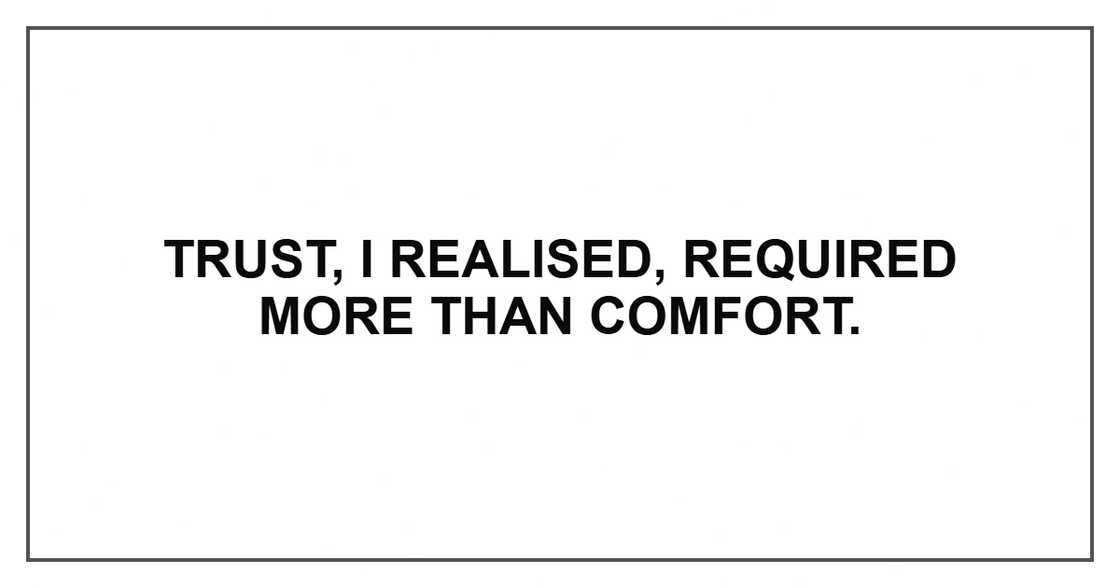 Trust, I realised, required more than comfort.