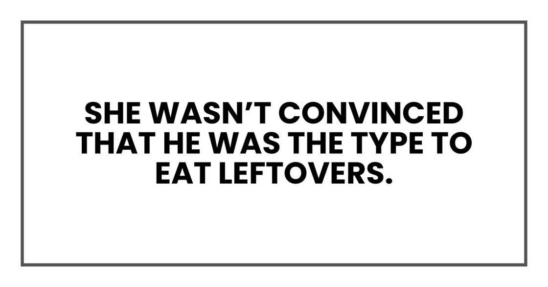 she wasn’t convinced that he was the type to eat leftovers