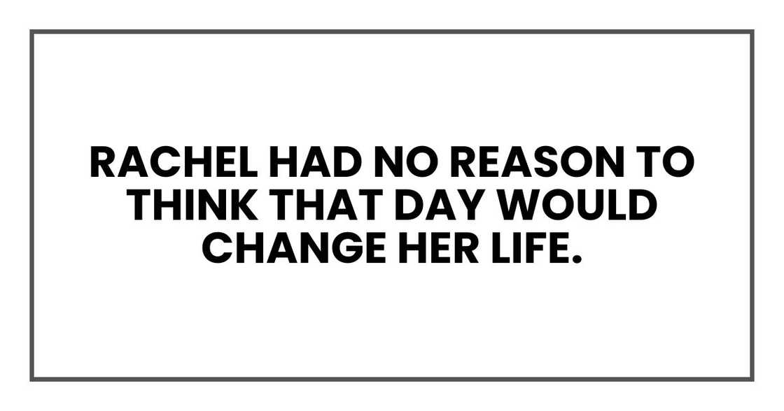 Rachel had no reason to think that day would change her life. Rachel had no reason to think that day would change her life.