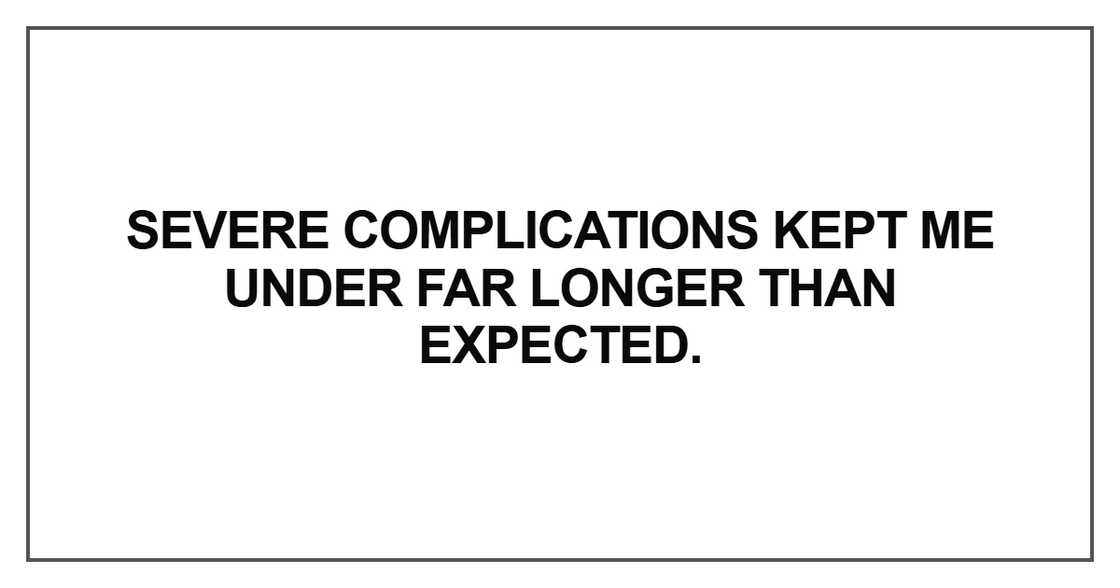 Severe complications kept me under far longer than expected Severe complications kept me under far longer than expected