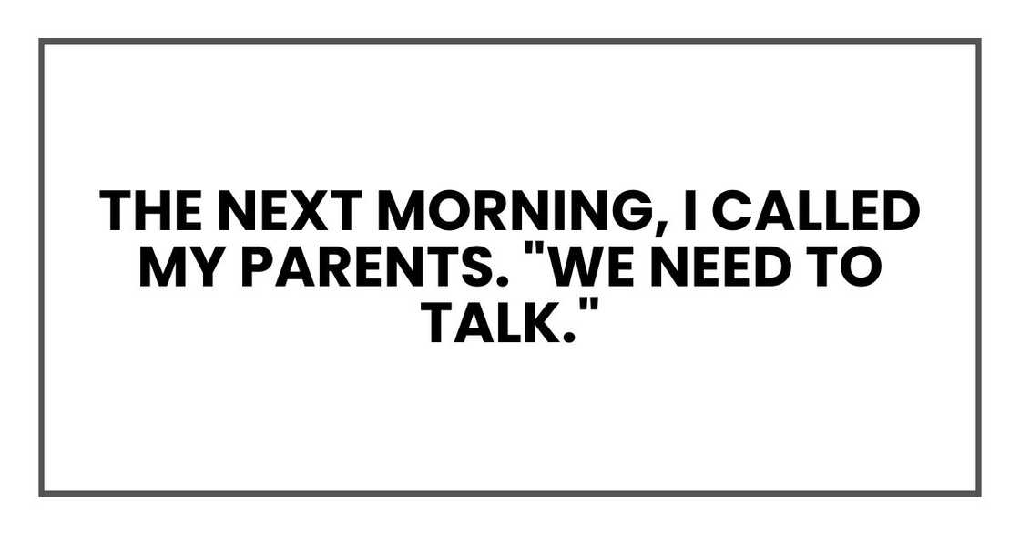 The next morning, I called my parents. "We need to talk."