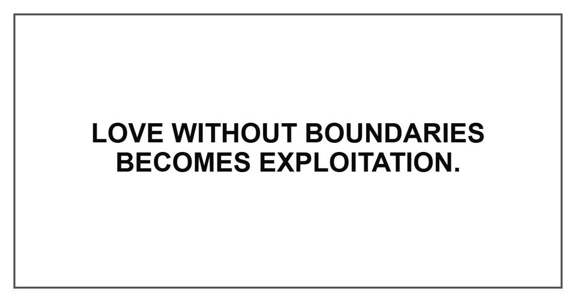 Love without boundaries becomes exploitation.