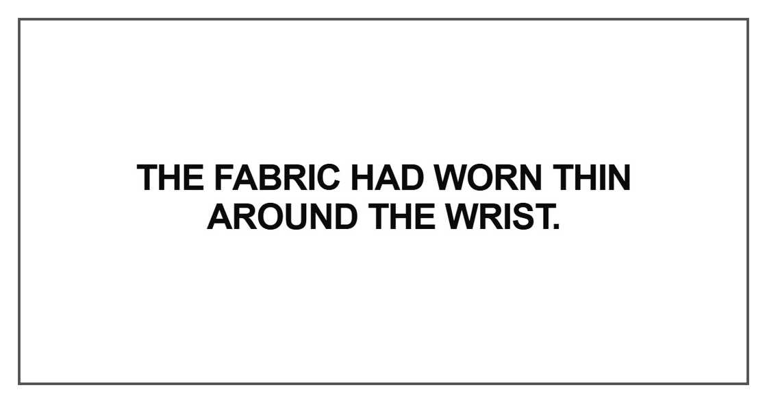 The fabric had worn thin around the wrist