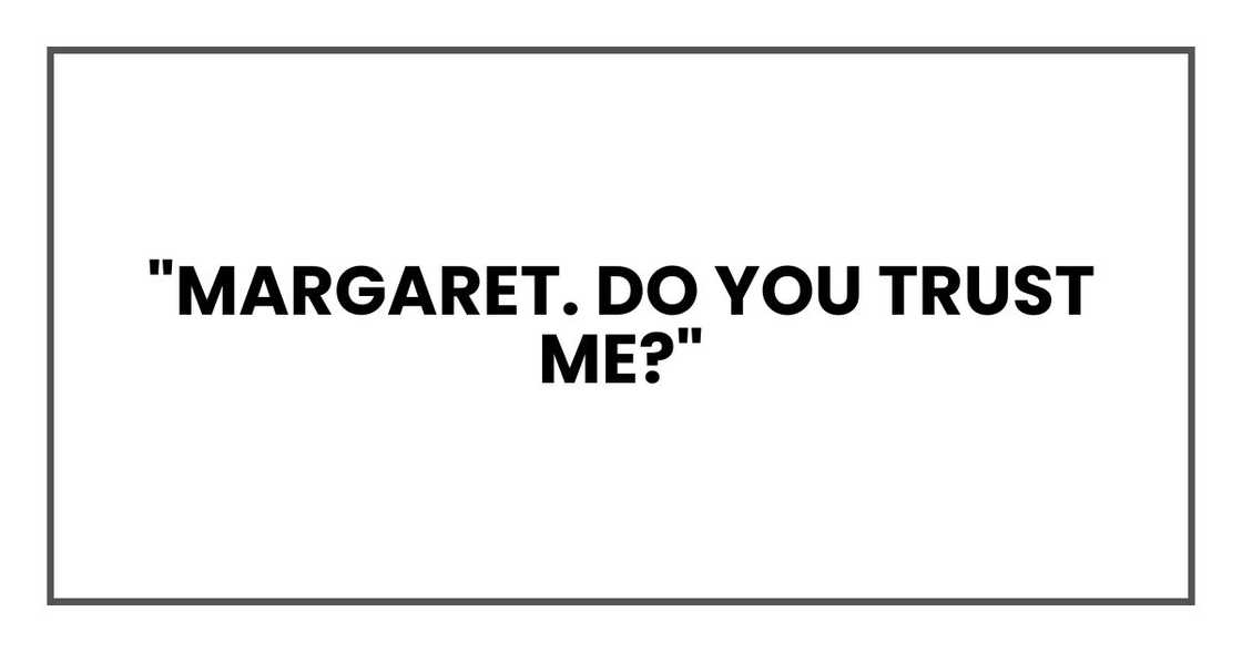 "Margaret. Do you trust me?"
